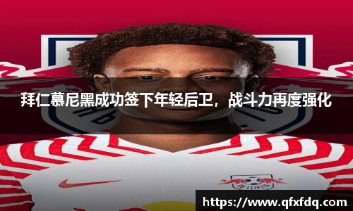 拜仁慕尼黑成功签下年轻后卫，战斗力再度强化