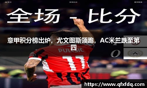意甲积分榜出炉，尤文图斯领跑，AC米兰跌至第四