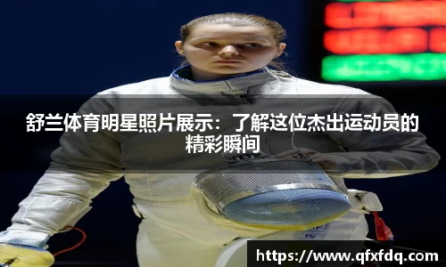 舒兰体育明星照片展示：了解这位杰出运动员的精彩瞬间