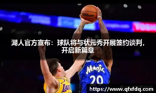 湖人官方宣布：球队将与状元秀开展签约谈判，开启新篇章