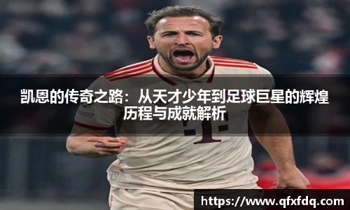 凯恩的传奇之路：从天才少年到足球巨星的辉煌历程与成就解析