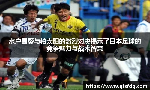 水户蜀葵与柏太阳的激烈对决揭示了日本足球的竞争魅力与战术智慧