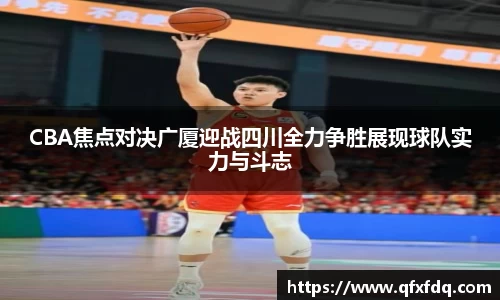 CBA焦点对决广厦迎战四川全力争胜展现球队实力与斗志